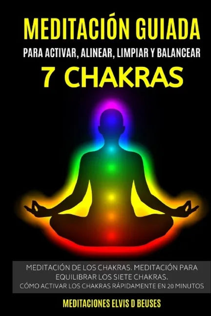 Meditación Guiada Para Activar, Alinear, Limpiar y Balancear Los 7 Chakras: Meditación De Los Chakras. Meditación Para Equilibrar Los Siete Chakras.Có - Paperback