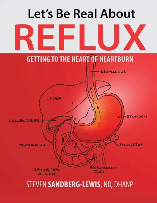Let's Be Real About Reflux, Getting To The Heart of Heartburn - Paperback