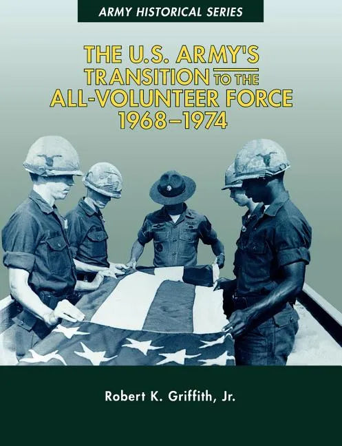 The U.S. Army's Transition to the All-Volunteer Force, 1968-1974 - Paperback