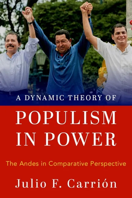 A Dynamic Theory of Populism in Power: The Andes in Comparative Perspective - Hardcover