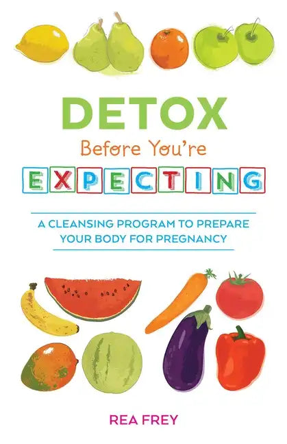 Detox Before You're Expecting: A Cleansing Program to Prepare Your Body for Pregnancy - Paperback