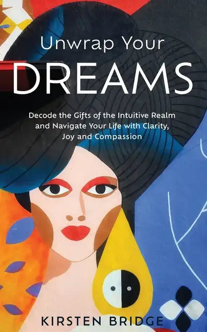 Unwrap Your Dreams: Decode the Gifts of the Intuitive Realm and Navigate your Life with Clarity, Joy and Compassion - Paperback