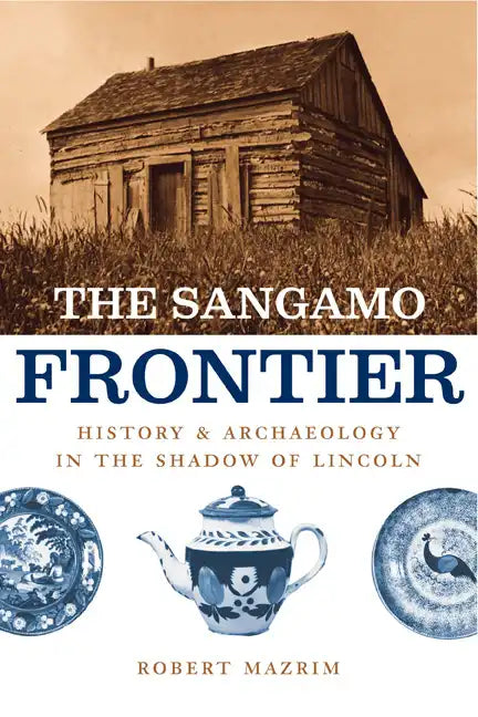 The Sangamo Frontier: History and Archaeology in the Shadow of Lincoln - Paperback