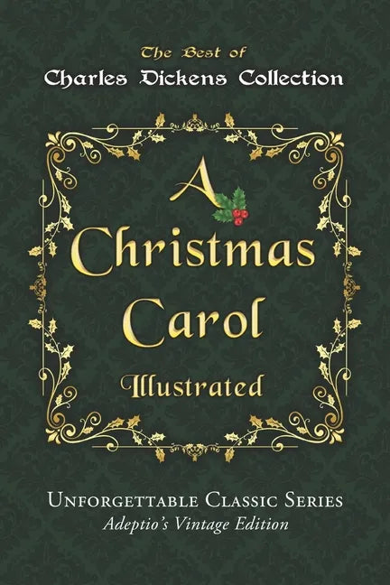 Charles Dickens Collection - A Christmas Carol - Illustrated: The immortal story of Scrooge and Tiny Tim - Unforgettable Classic Series - Adeptio's Vi - Paperback