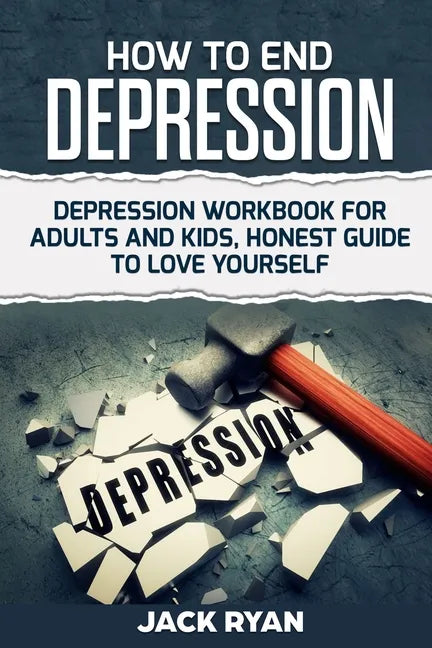 How To End Depression: depression workbook for adults and kids, honest guide to love yourself - Paperback