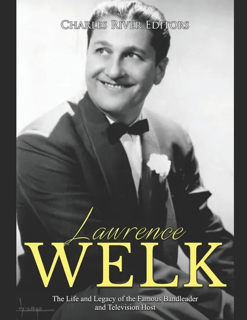 Lawrence Welk: The Life and Legacy of the Famous Bandleader and Television Host - Paperback