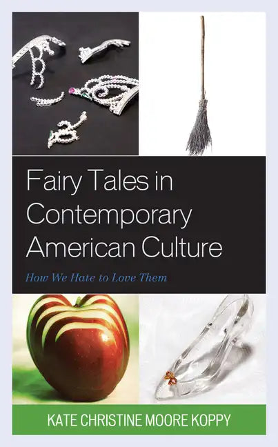 Fairy Tales in Contemporary American Culture: How We Hate to Love Them - Paperback