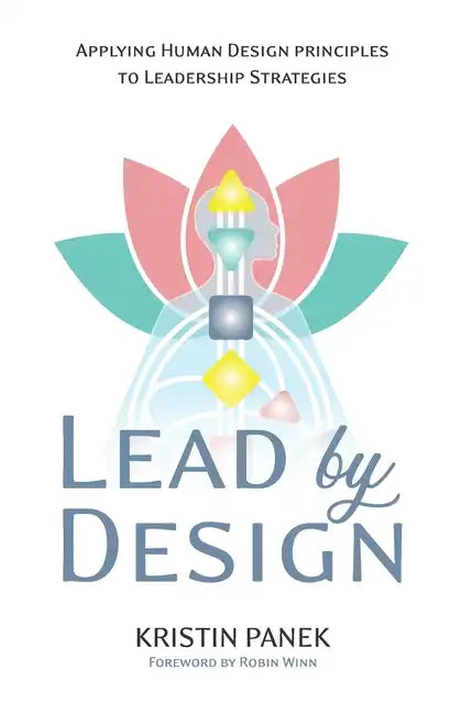 Lead by Design: Applying Human Design Principles to Leadership Strategies - Paperback
