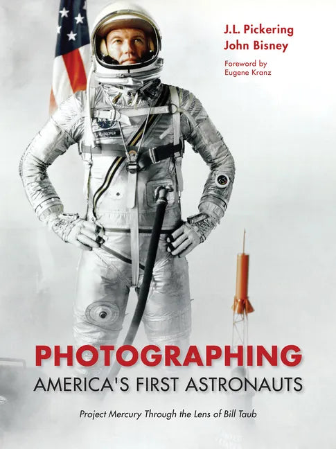 Photographing America's First Astronauts: Project Mercury Through the Lens of Bill Taub - Hardcover