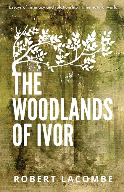 The Woodlands of Ivor: Essays of Intimacy and relationship in the natural world - Paperback