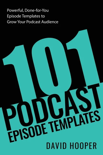 101 Podcast Episode Templates - Powerful, Done-for-You Episode Templates to Grow Your Podcast Audience - Paperback