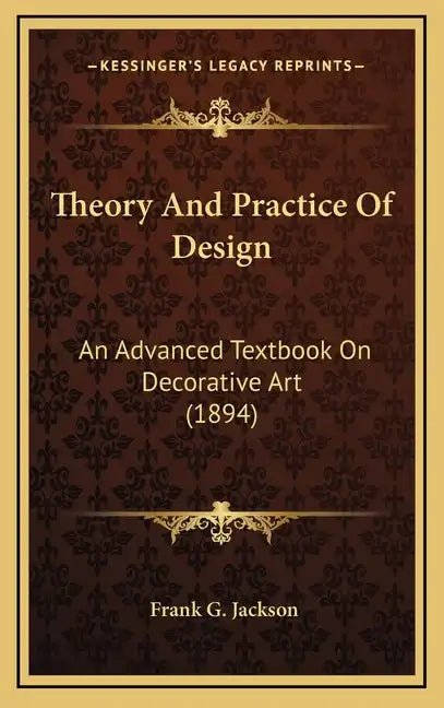 Theory and Practice of Design: An Advanced Textbook on Decorative Art (1894) - Hardcover