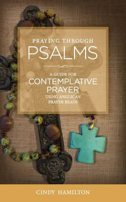 Praying Through Psalms: A Guide for Contemplative Prayer Using Anglican Prayer Beads - Paperback