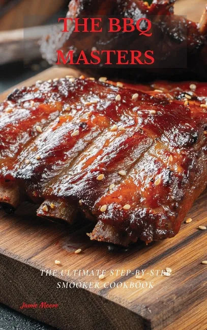 The BBQ Masters: The Ultimate Step-By-Step Smooker Cookbook - Hardcover