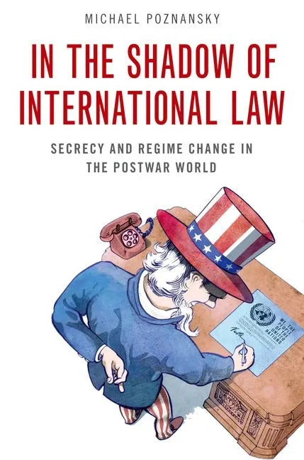 In the Shadow of International Law: Secrecy and Regime Change in the Postwar World - Paperback