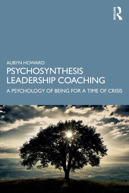 Psychosynthesis Leadership Coaching: A Psychology of Being for a Time of Crisis - Paperback