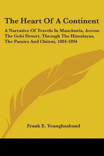 The Heart Of A Continent: A Narrative Of Travels In Manchuria, Across The Gobi Desert, Through The Himalayas, The Pamirs And Chitrai, 1884-1894 - Paperback