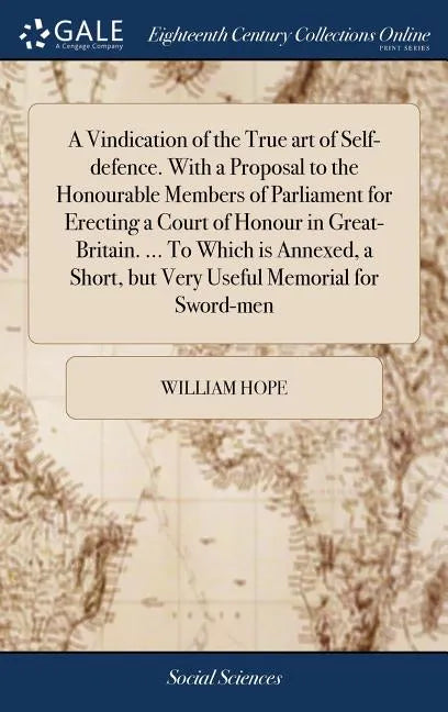 A Vindication of the True art of Self-defence. With a Proposal to the Honourable Members of Parliament for Erecting a Court of Honour in Great-Britain - Hardcover