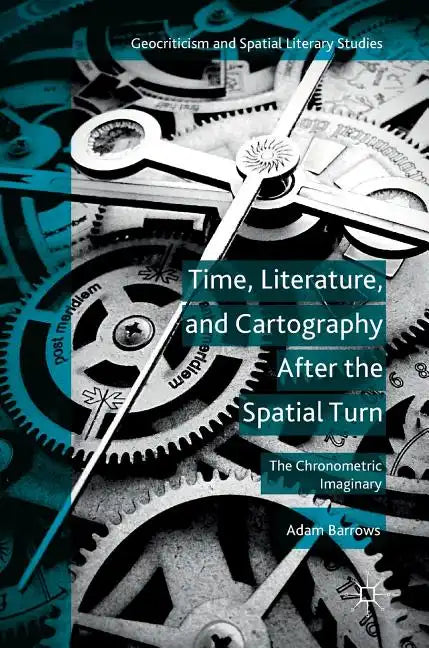 Time, Literature, and Cartography After the Spatial Turn: The Chronometric Imaginary - Hardcover