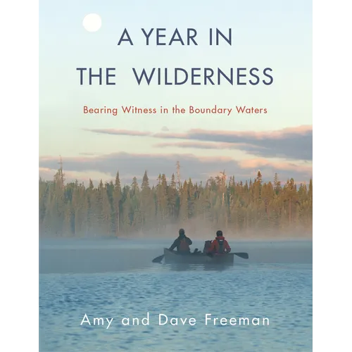 A Year in the Wilderness: Bearing Witness in the Boundary Waters - Paperback