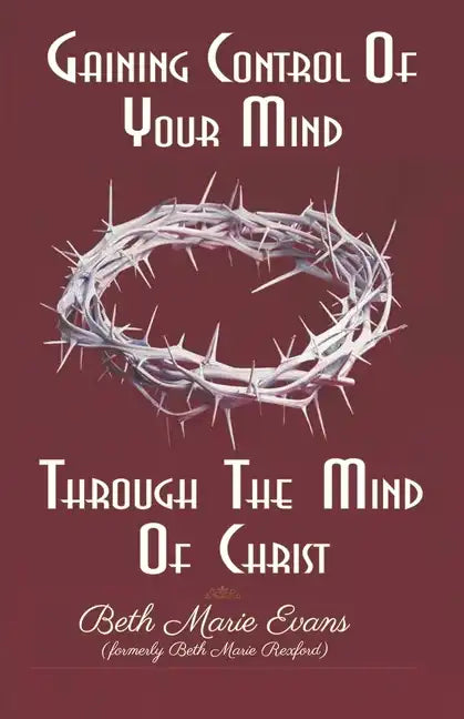 Gaining Control Of Your Mind Through The Mind Of Christ - Paperback