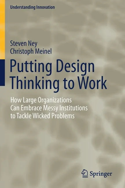 Putting Design Thinking to Work: How Large Organizations Can Embrace Messy Institutions to Tackle Wicked Problems - Paperback