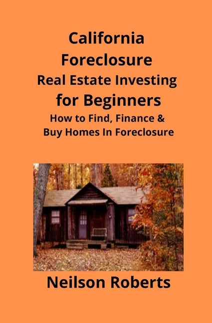 California Foreclosure Real Estate Investing for Beginners: How to Find, Finance & Buy Homes In Foreclosure - Paperback