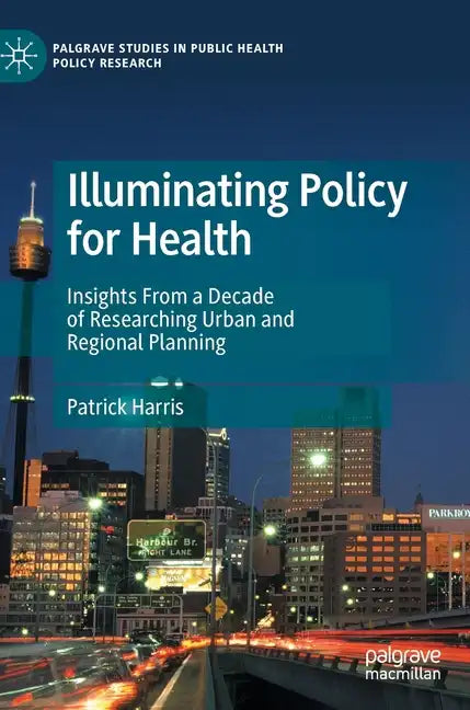Illuminating Policy for Health: Insights from a Decade of Researching Urban and Regional Planning - Hardcover
