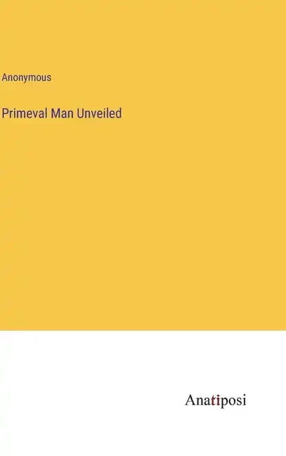 Primeval Man Unveiled - Hardcover