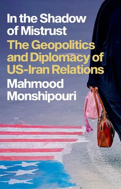 In the Shadow of Mistrust: The Geopolitics and Diplomacy of Us-Iran Relations - Hardcover