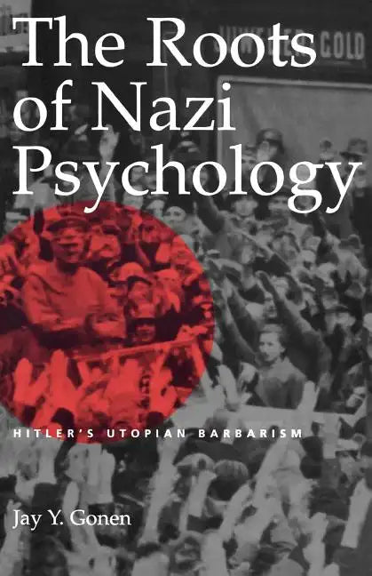 The Roots of Nazi Psychology: Hitler's Utopian Barbarism - Paperback
