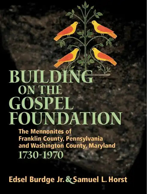 Building on the Gospel Foundation: The Mennonites of Franklin County, Pennsylvania and Washington County, Maryland - Hardcover