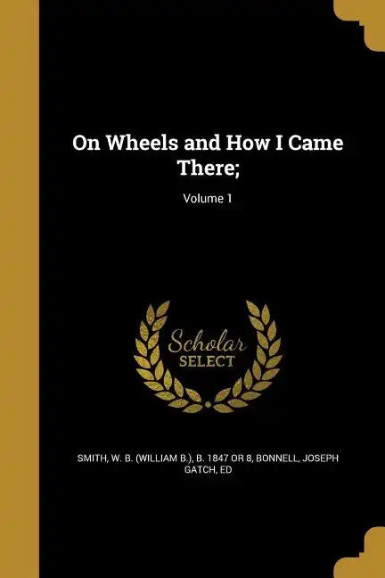 On Wheels and How I Came There;; Volume 1 - Paperback