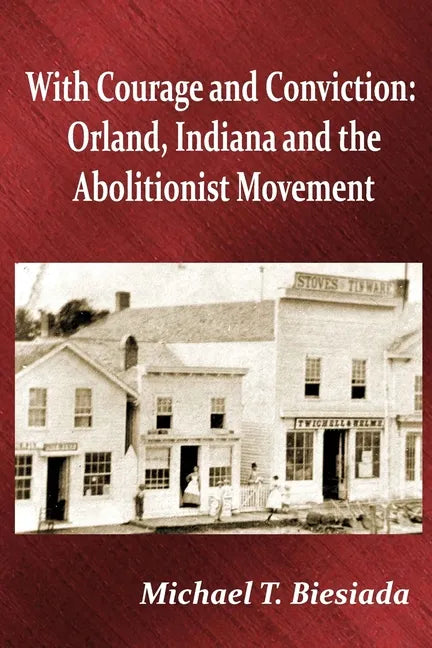 With Courage and Conviction: Orland, Indiana and the Abolitionist Movement - Paperback