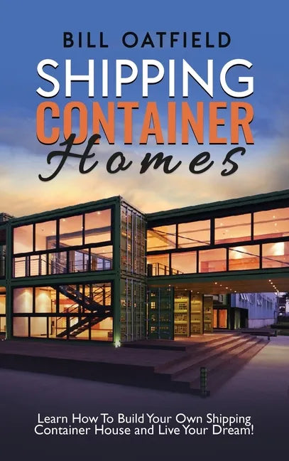 Shipping Container Homes: Learn How To Build Your Own Shipping Container House and Live Your Dream! - Hardcover