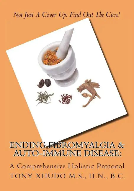 Ending Fibromyalgia & Auto-Immune Disease: A Comprehensive Holistic Protocol - Paperback