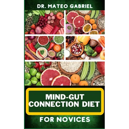Mind-Gut Connection Diet for Novices: Enriched Recipes, Foods, Meal Plan & Procedures That Focuses On Brain And Gut Health, Immune Response, Easy Dige - Paperback