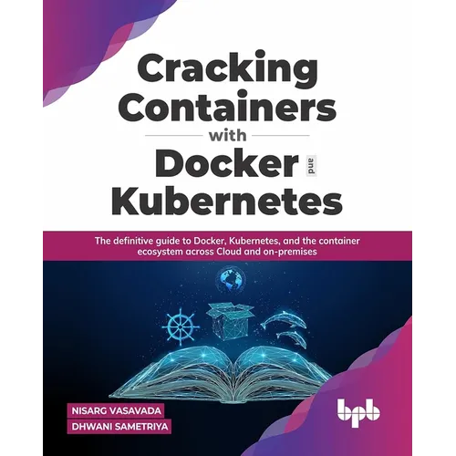 Cracking Containers with Docker and Kubernetes: The definitive guide to Docker, Kubernetes, and the Container Ecosystem across Cloud and on-premises ( - Paperback