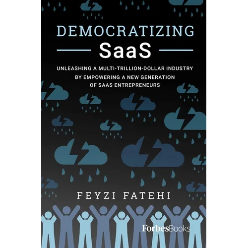 Democratizing Saas: Unleashing a Multi-Trillion-Dollar Industry by Empowering a New Generation of Saas Entrepreneurs - Paperback