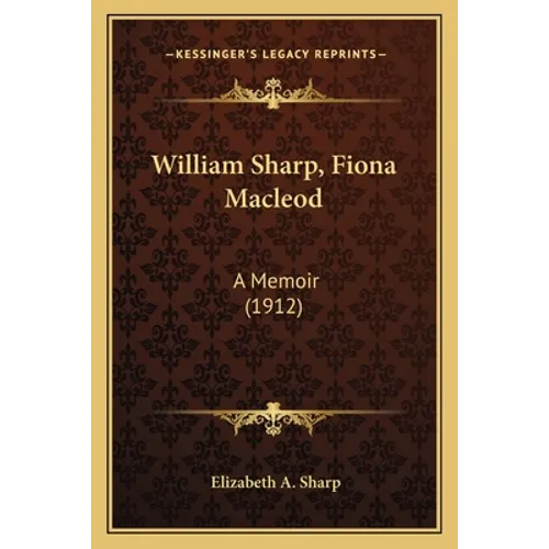 William Sharp, Fiona Macleod: A Memoir (1912) - Paperback