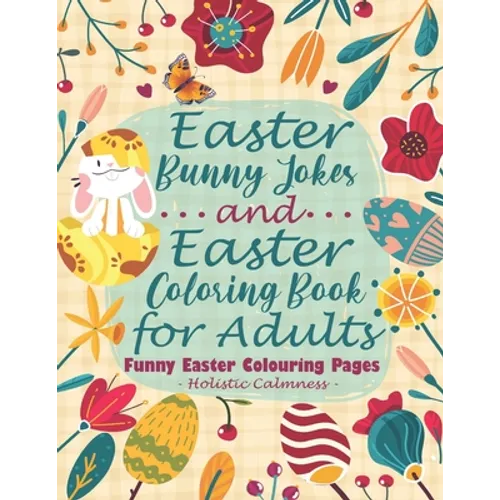 Easter Bunny Jokes and Easter Coloring Book for Adults - Funny Easter Colouring Pages: An Easter Joke Book With Beautiful Easter Bunnies, Eggs, Birds, - Paperback