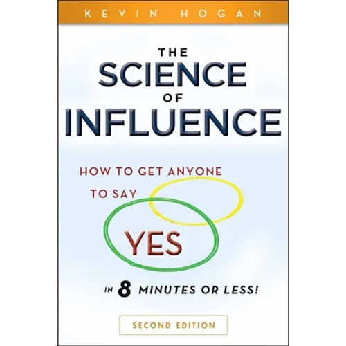 The Science of Influence: How to Get Anyone to Say Yes in 8 Minutes or Less! - Paperback