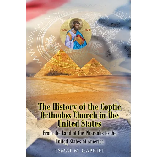 The History of the Coptic Orthodox Church in the United States: From the Land of the Pharaohs to the United States of America - Paperback