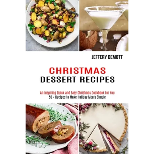 Christmas Dessert Recipes: 50 + Recipes to Make Holiday Meals Simple (An Inspiring Quick and Easy Christmas Cookbook for You) - Paperback