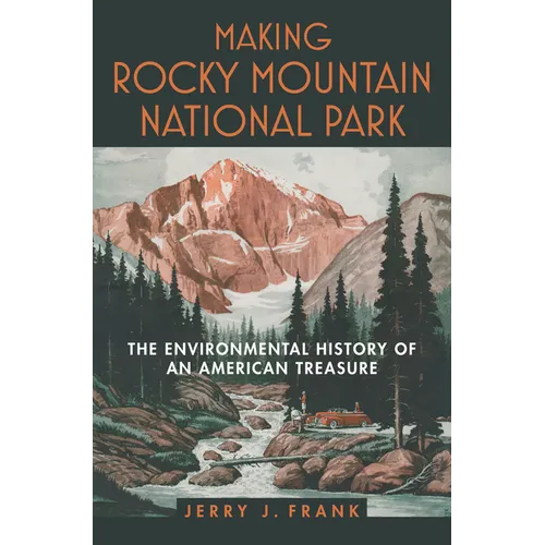 Making Rocky Mountain National Park: The Environmental History of an American Treasure - Hardcover