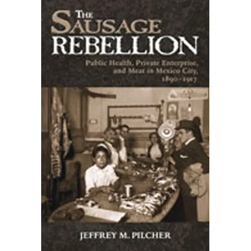 Sausage Rebellion: Public Health, Private Enterprise, and Meat in Mexico City, 1890-1917 - Paperback