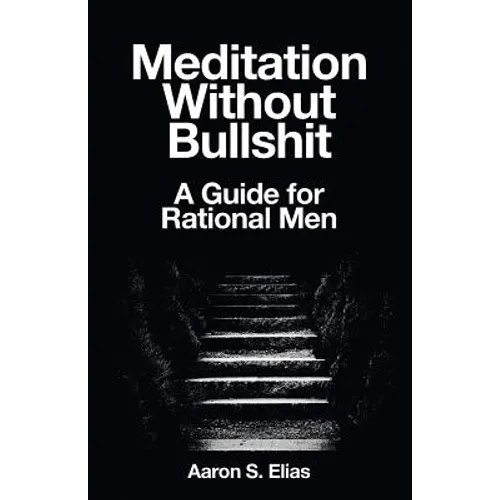Meditation Without Bullshit: A Guide for Rational Men - Paperback