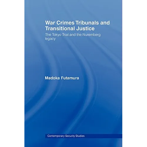 War Crimes Tribunals and Transitional Justice: The Tokyo Trial and the Nuremburg Legacy - Paperback