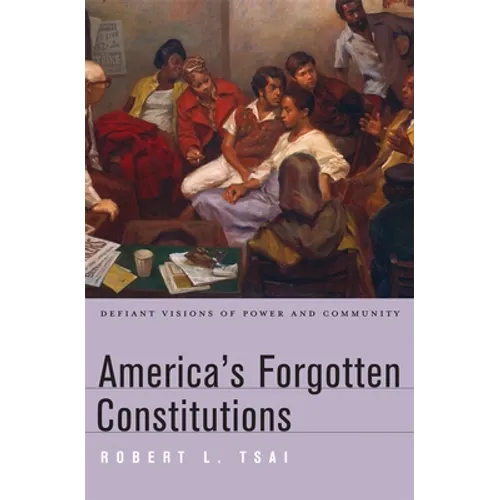 America's Forgotten Constitutions: Defiant Visions of Power and Community - Hardcover