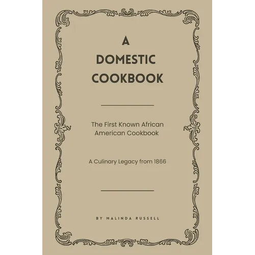 A Domestic Cookbook: The First Known African American Cookbook - A Culinary Legacy from 1866 - Paperback